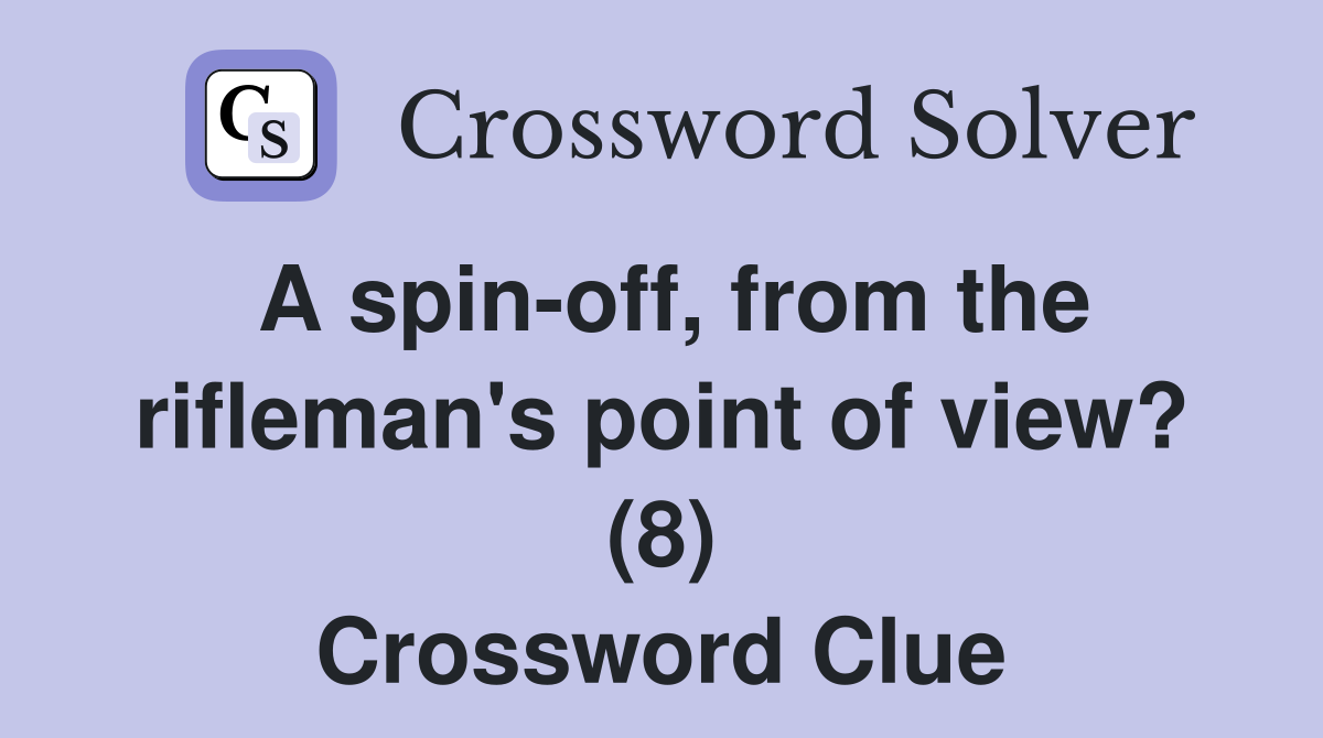 A spin-off, from the rifleman's point of view? (8) Crossword Clue