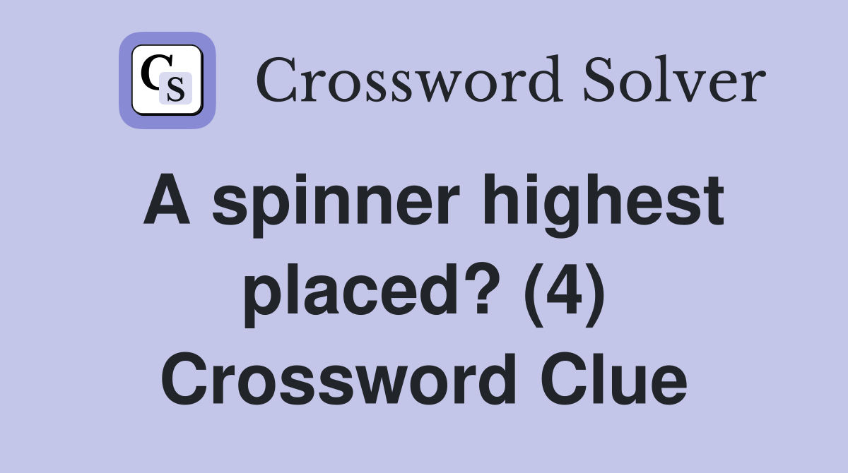A spinner highest placed? (4) Crossword Clue