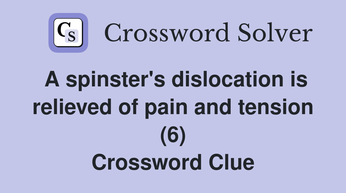A spinster's dislocation is relieved of pain and tension (6) Crossword Clue