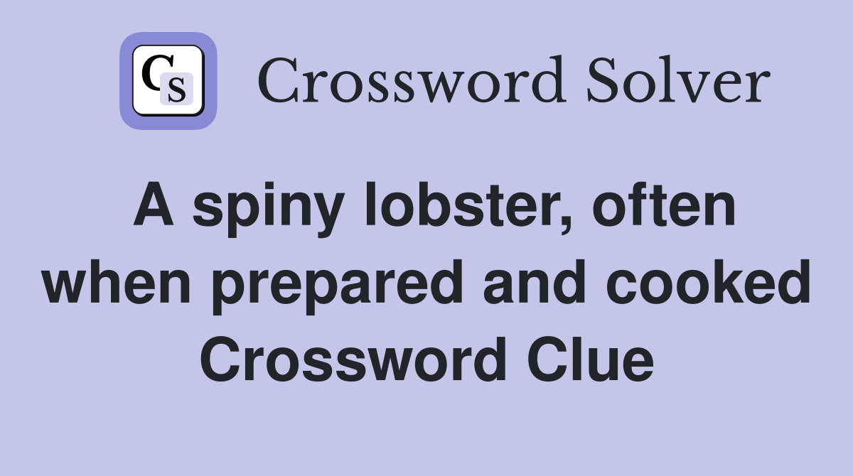 A spiny lobster, often when prepared and cooked Crossword Clue