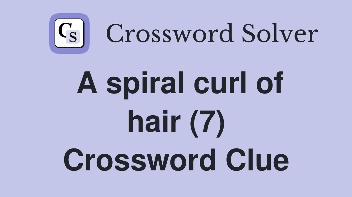 A spiral curl of hair (7) Crossword Clue