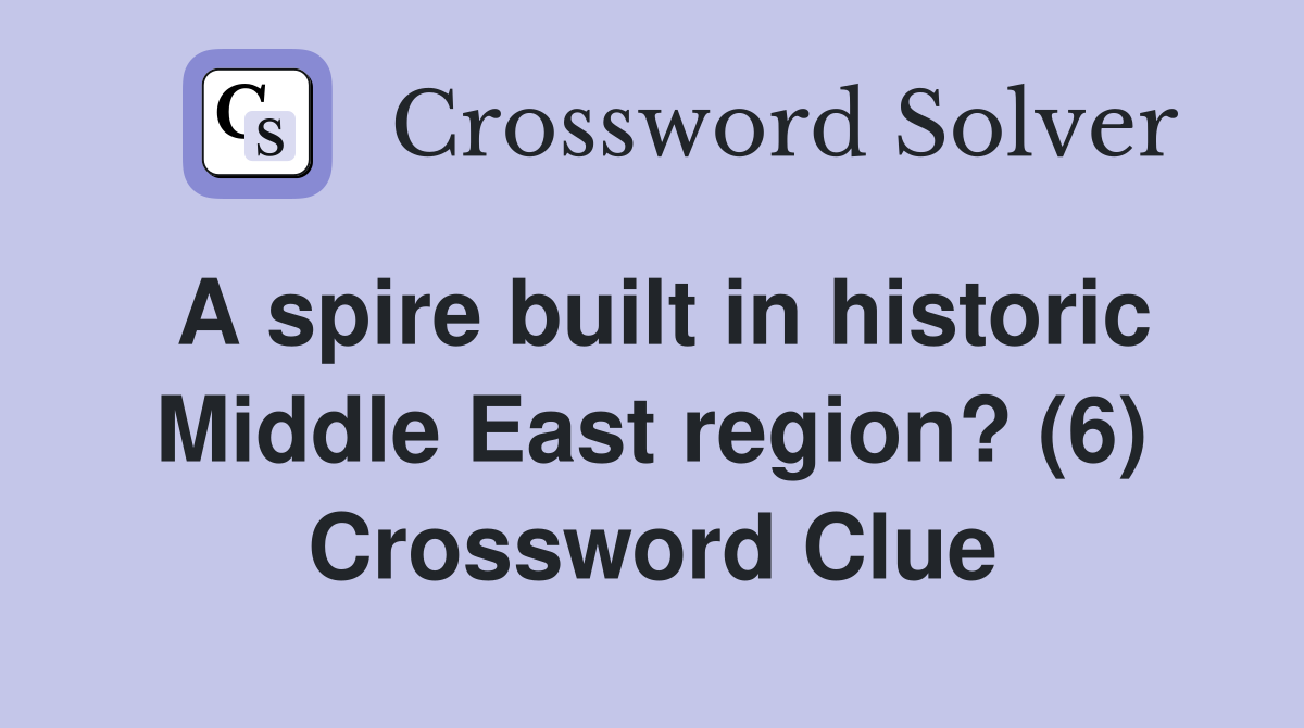 A spire built in historic Middle East region? (6) Crossword Clue