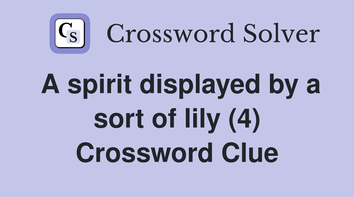 A spirit displayed by a sort of lily (4) Crossword Clue