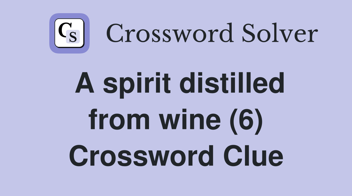 A spirit distilled from wine (6) Crossword Clue