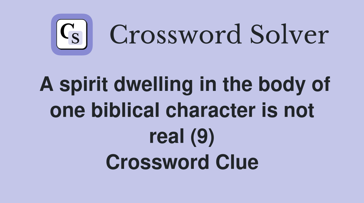 A spirit dwelling in the body of one biblical character is not real (9) Crossword Clue