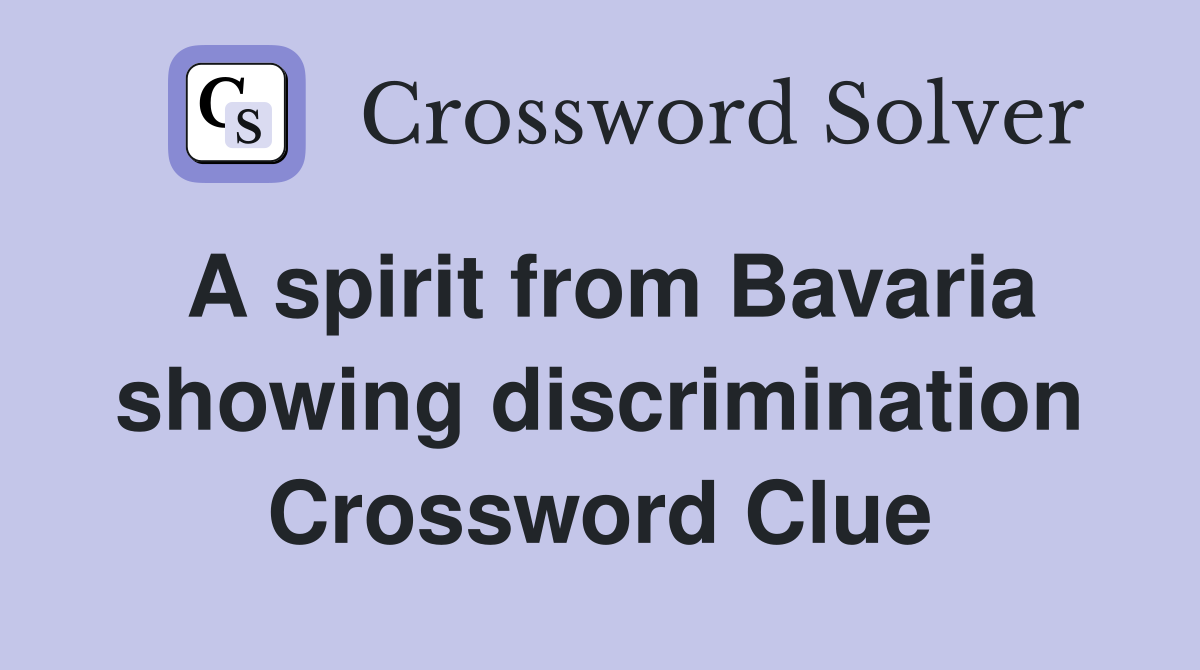 A spirit from Bavaria showing discrimination Crossword Clue