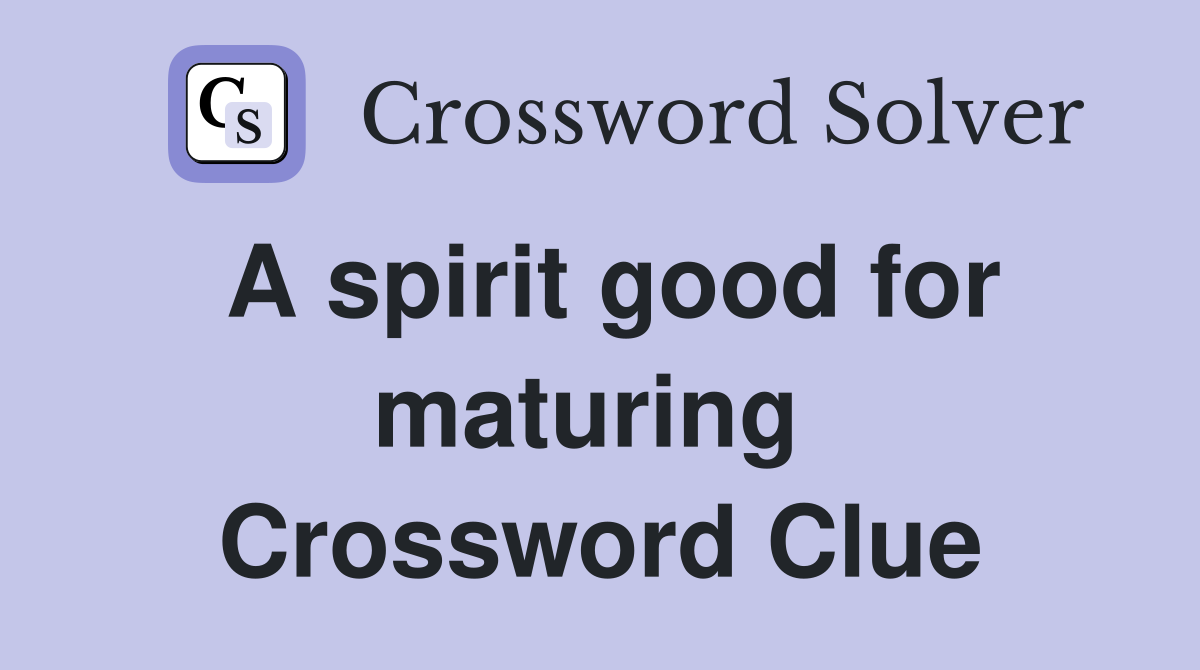 A spirit good for maturing  Crossword Clue