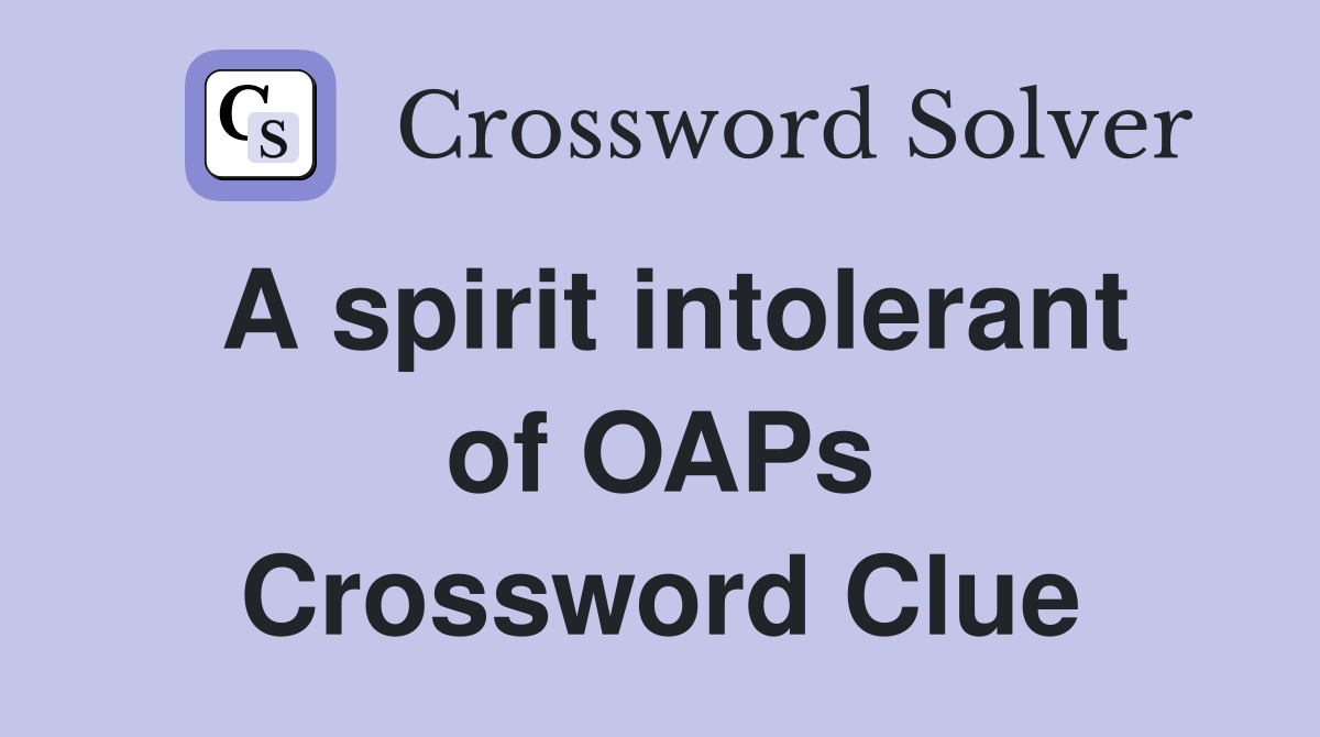 A spirit intolerant of OAPs Crossword Clue