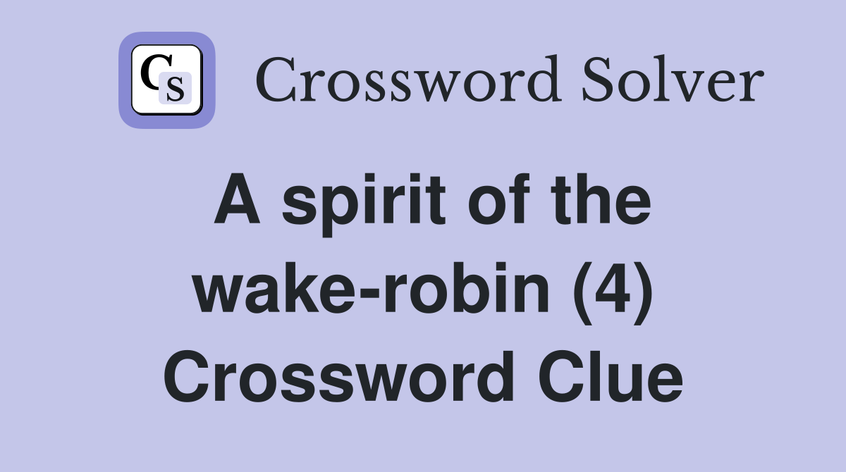 A spirit of the wake-robin (4) Crossword Clue