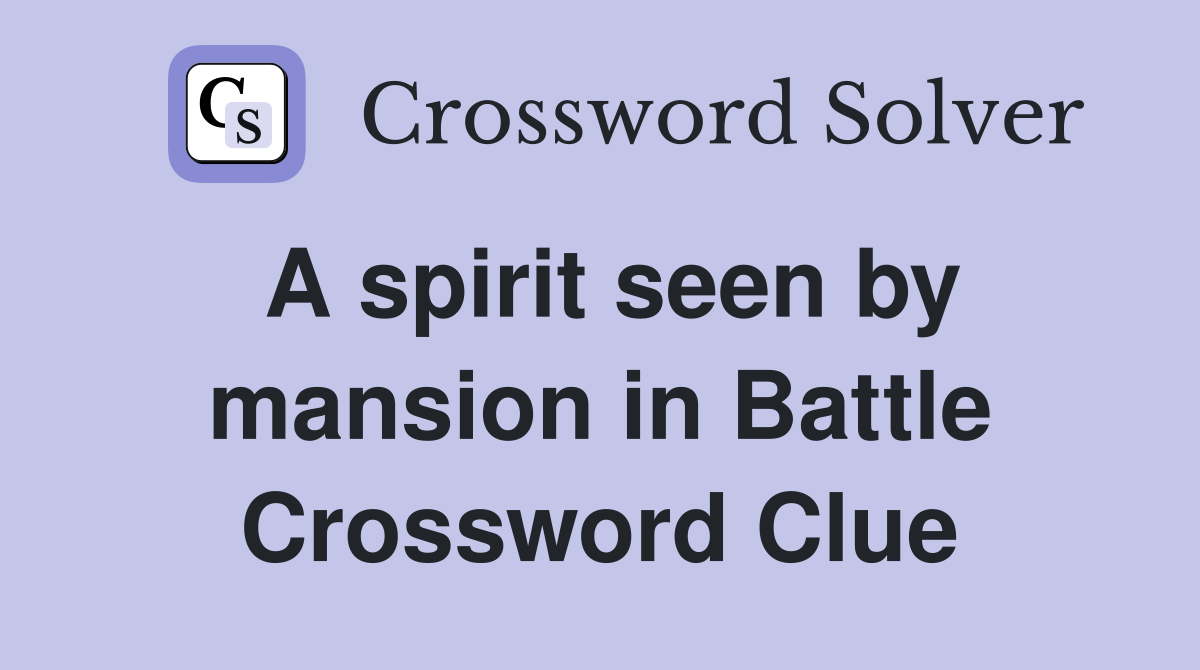 A spirit seen by mansion in Battle Crossword Clue