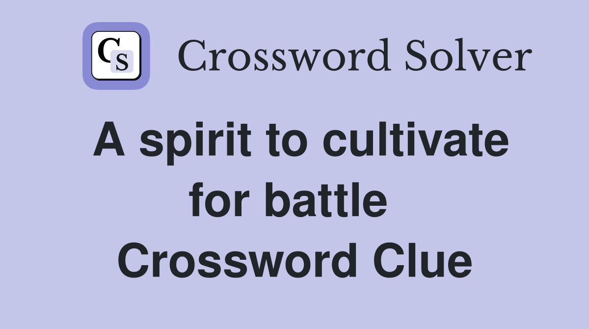 A spirit to cultivate for battle  Crossword Clue