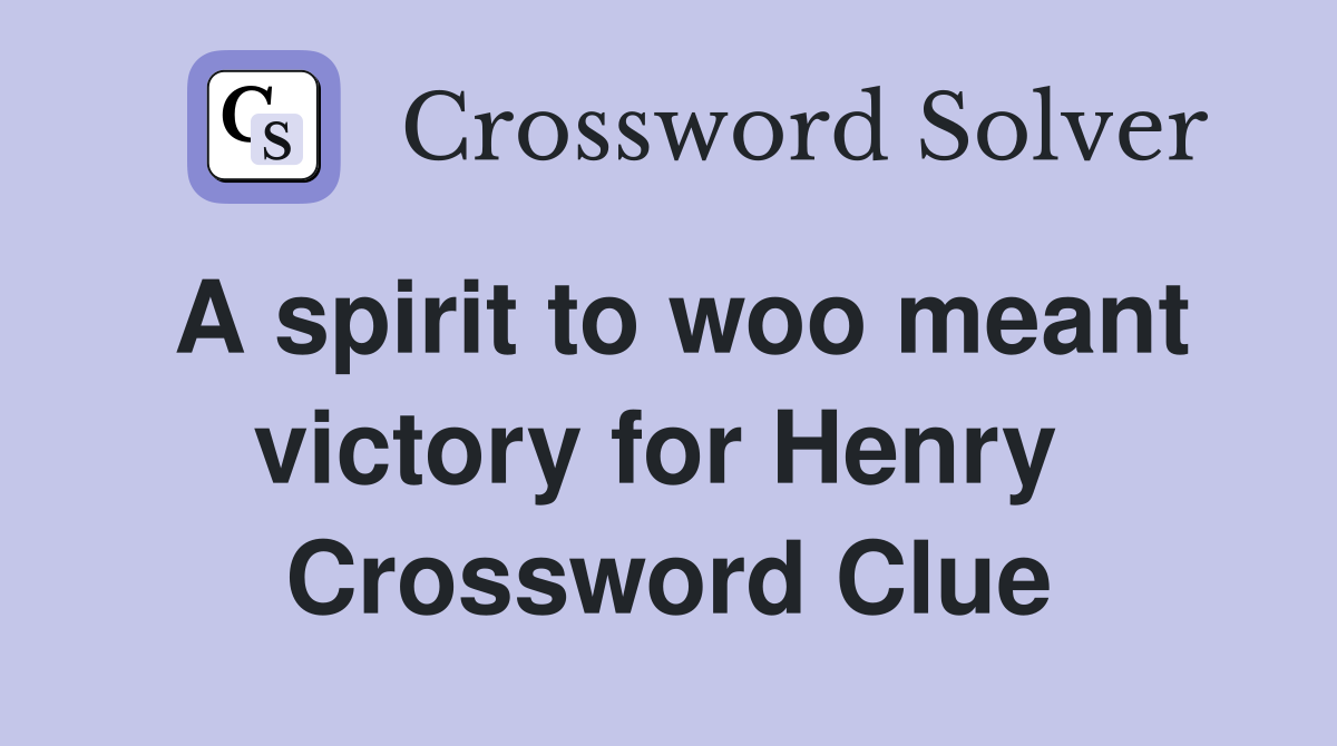A spirit to woo meant victory for Henry  Crossword Clue