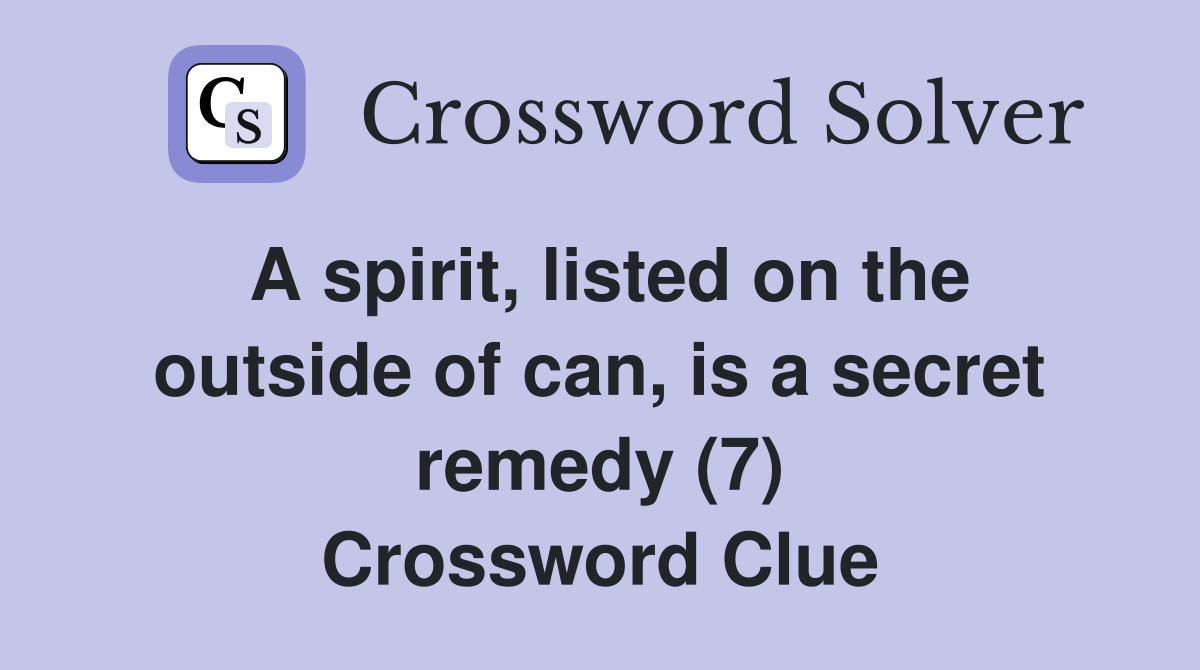 A spirit, listed on the outside of can, is a secret remedy (7) Crossword Clue