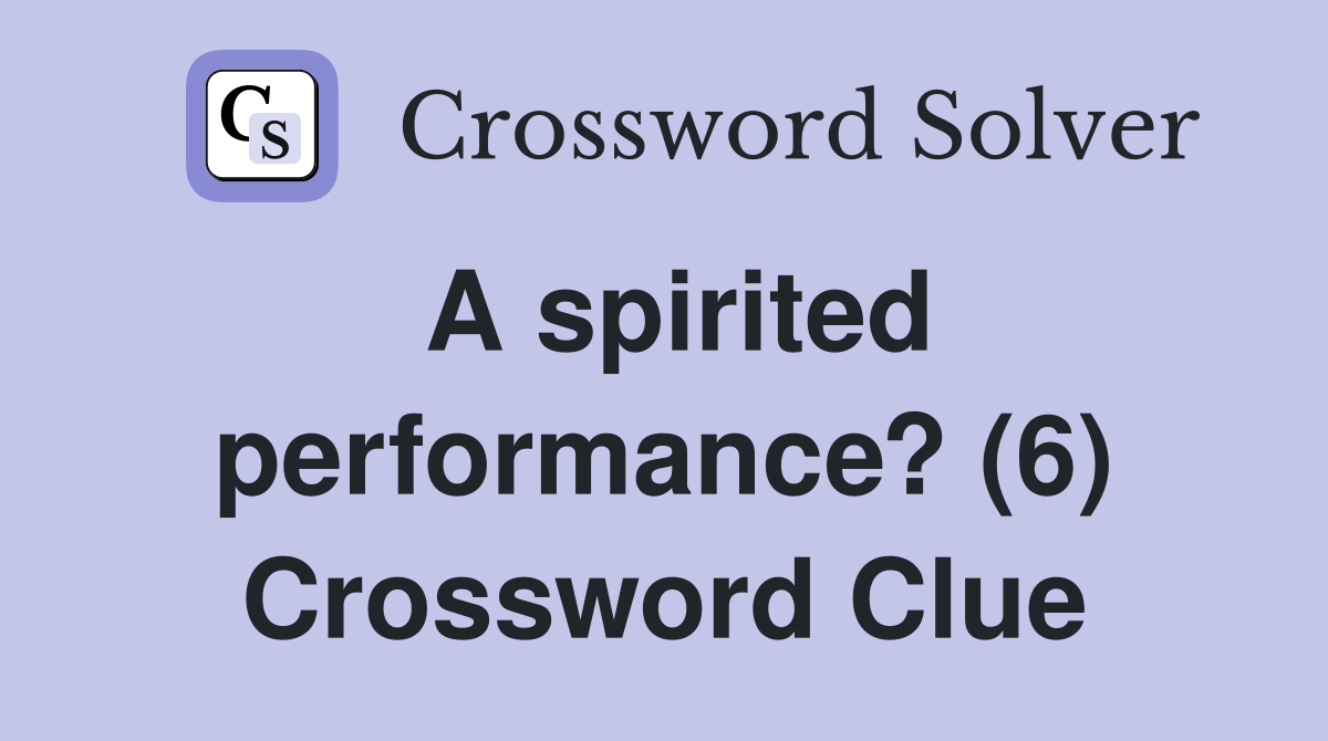 A spirited performance? (6) Crossword Clue
