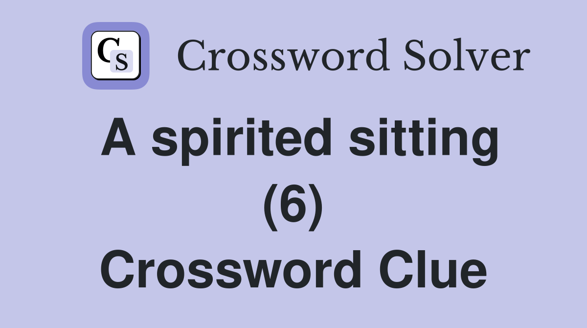A spirited sitting (6) Crossword Clue