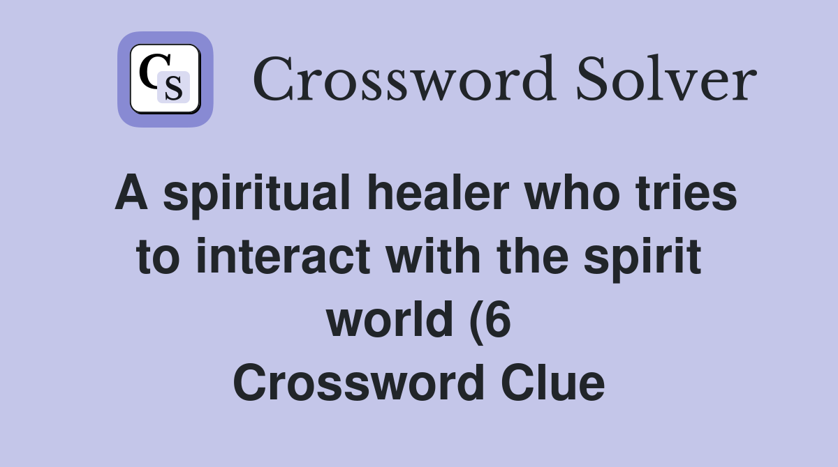A spiritual healer who tries to interact with the spirit world (6 A spiritual healer who tries to interact with the spirit world (6
