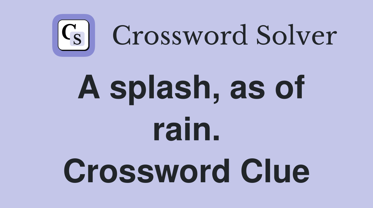 A splash, as of rain. Crossword Clue