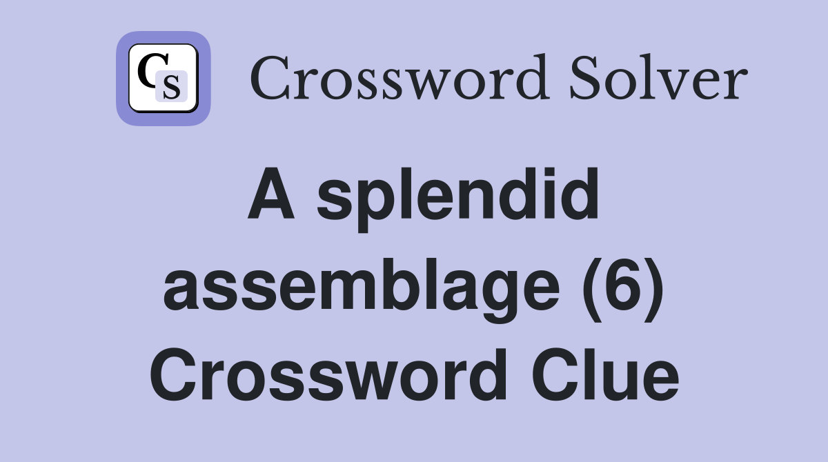 A splendid assemblage (6) Crossword Clue