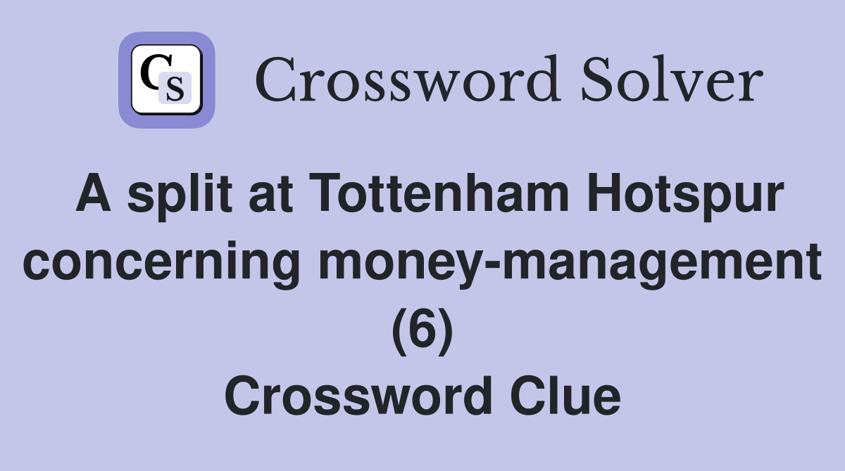 A split at Tottenham Hotspur concerning money-management (6) Crossword Clue