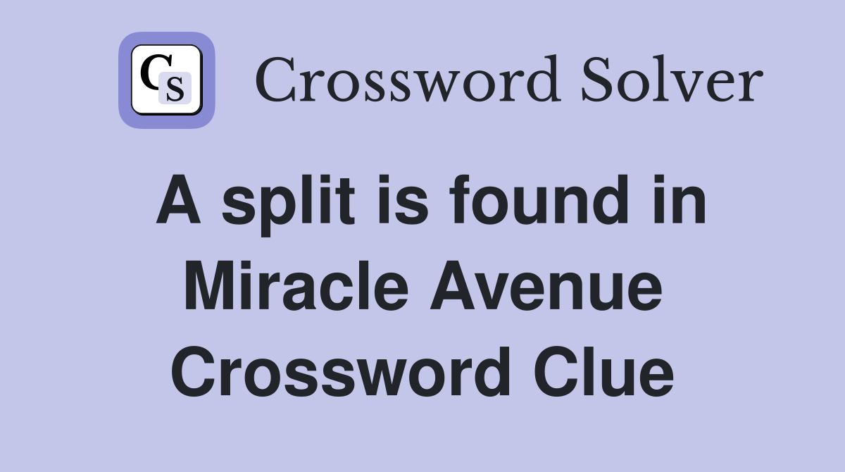 A split is found in Miracle Avenue Crossword Clue