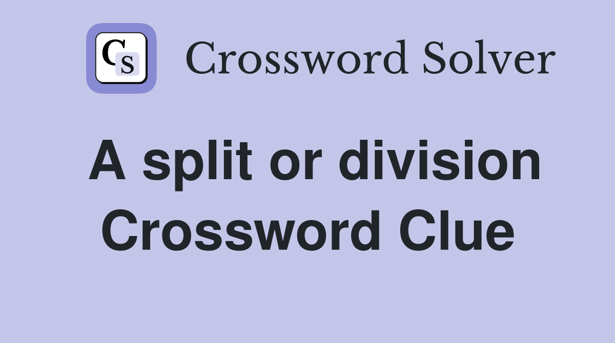 A split or division Crossword Clue