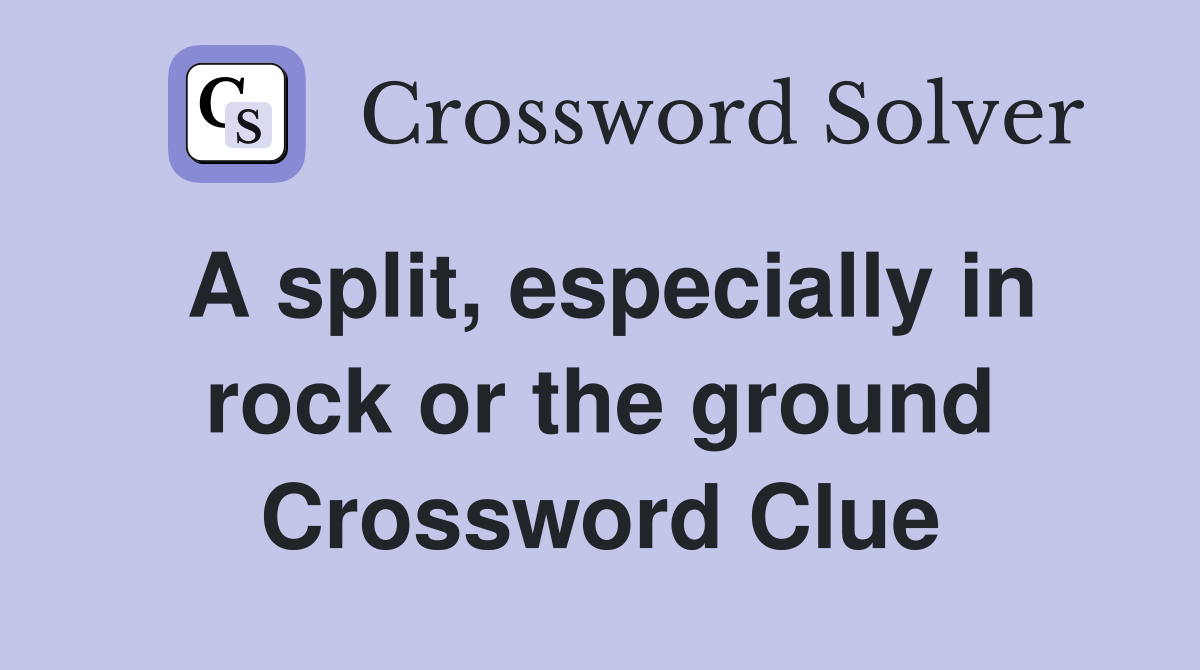 A split, especially in rock or the ground Crossword Clue