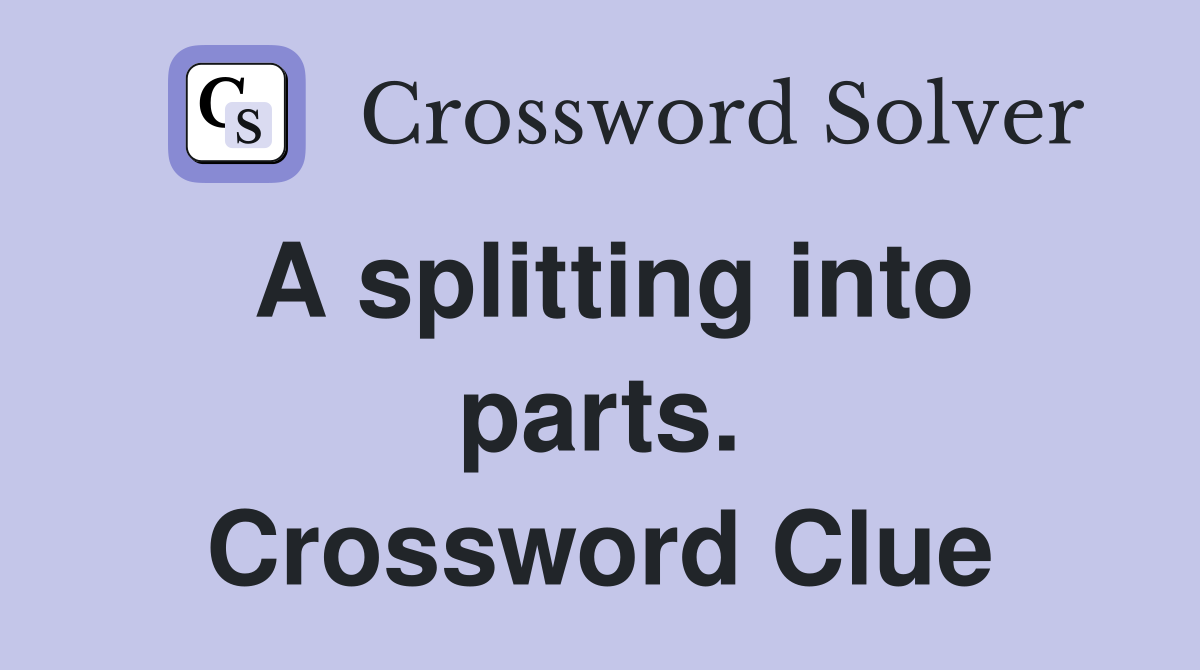 A splitting into parts. Crossword Clue