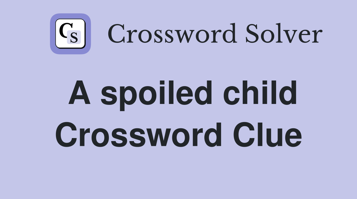 A spoiled child Crossword Clue