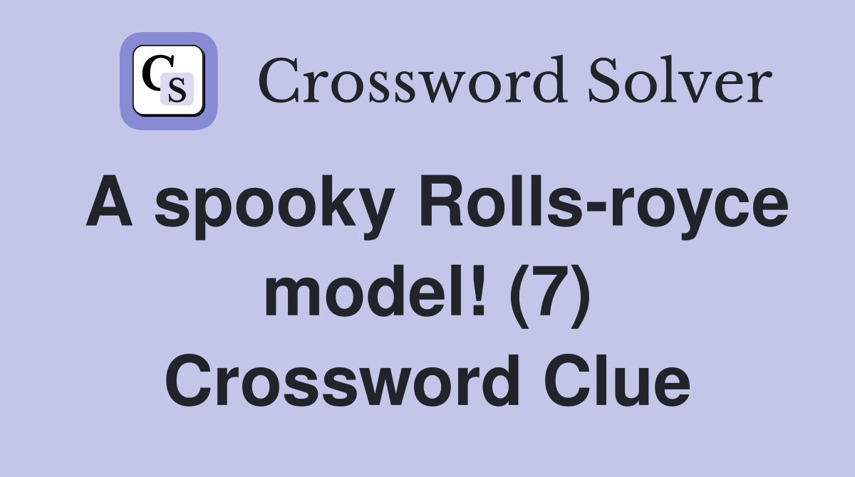 A spooky Rolls-royce model! (7) Crossword Clue