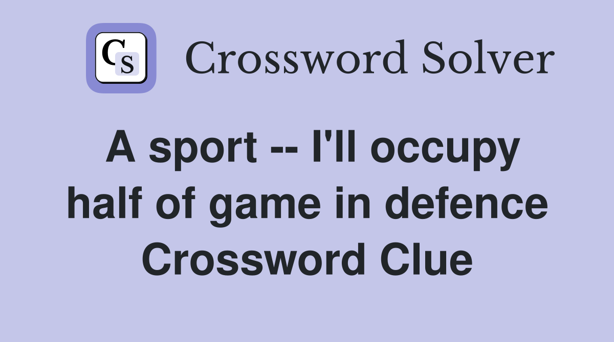 A sport -- I'll occupy half of game in defence Crossword Clue