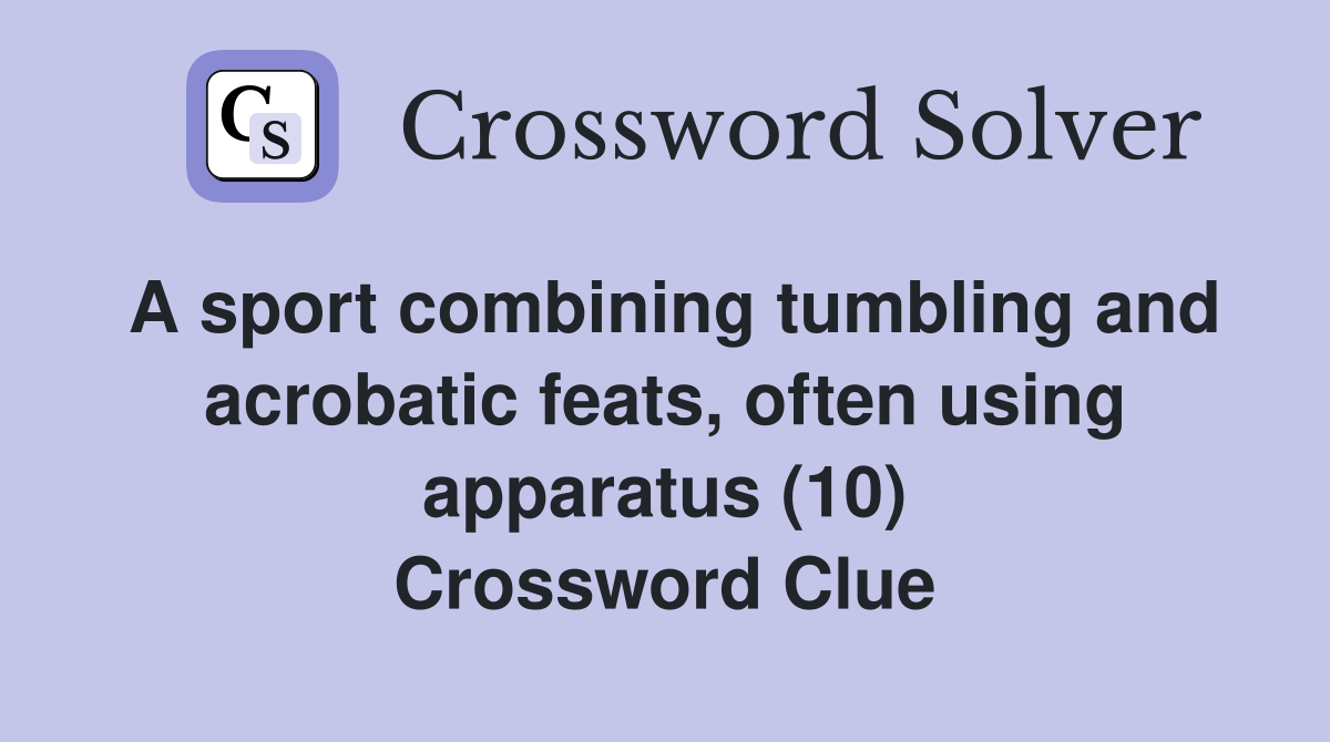 A sport combining tumbling and acrobatic feats, often using apparatus (10) Crossword Clue
