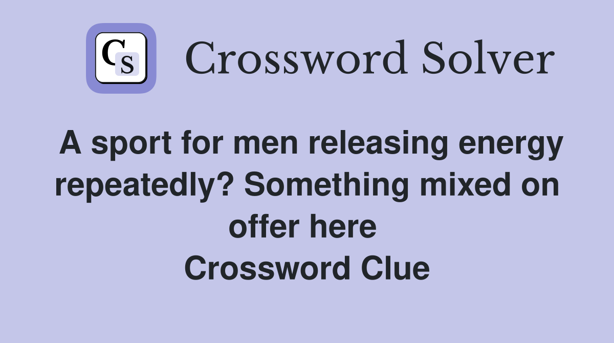 A sport for men releasing energy repeatedly? Something mixed on offer here  Crossword Clue