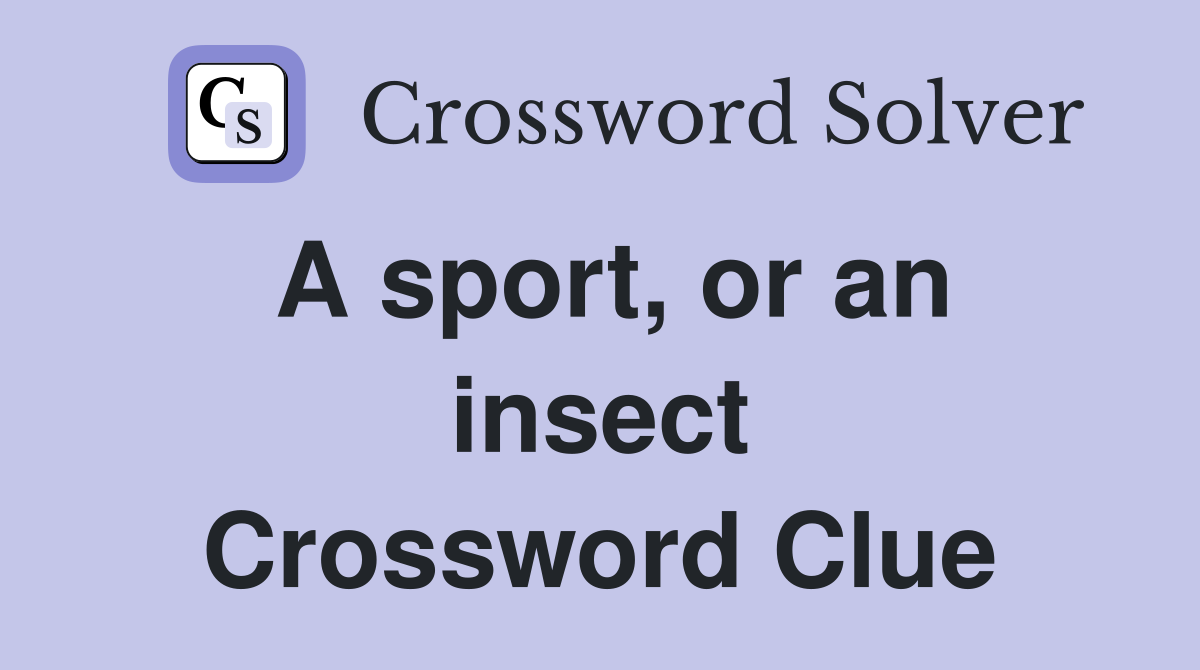 A sport, or an insect Crossword Clue