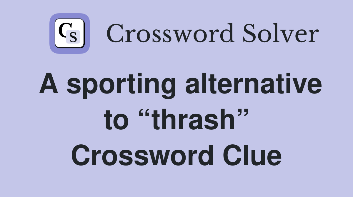 A sporting alternative to “thrash” Crossword Clue