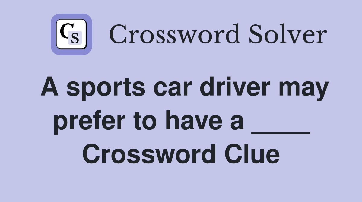 A sports car driver may prefer to have a ____ Crossword Clue