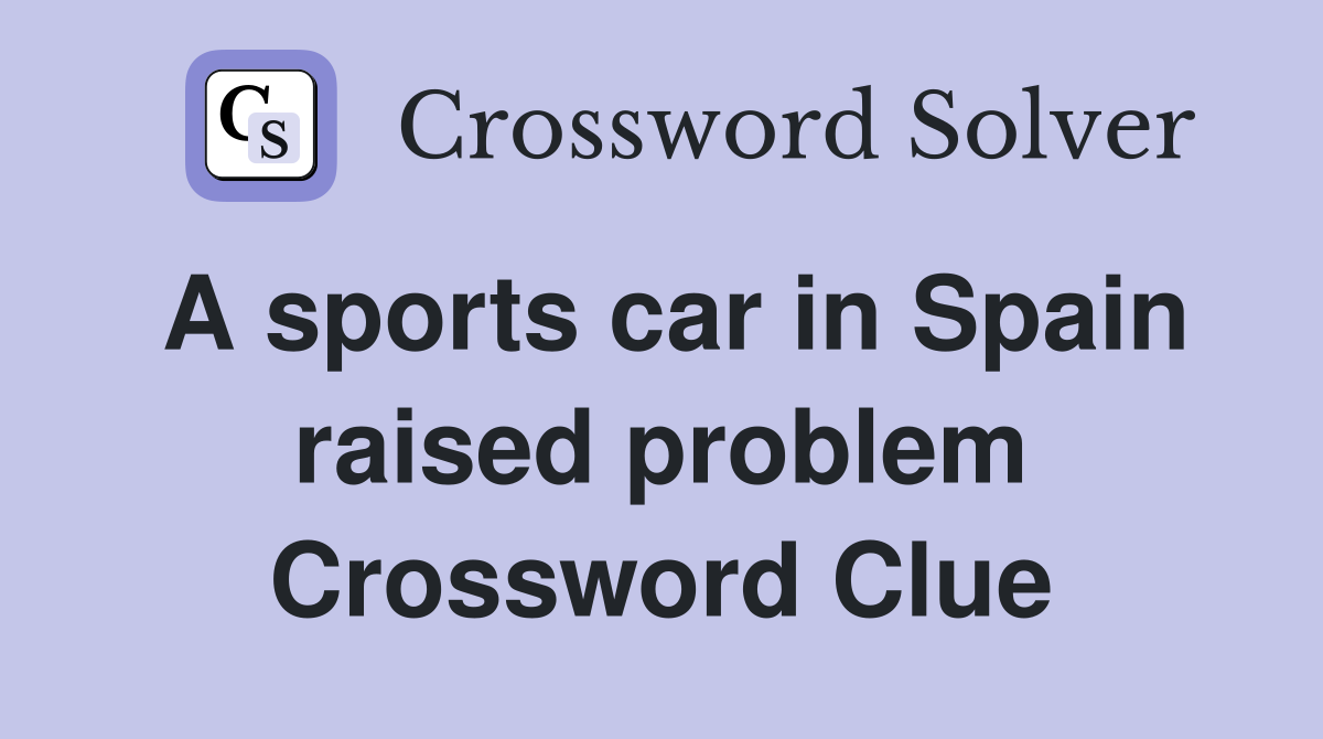 A sports car in Spain raised problem Crossword Clue