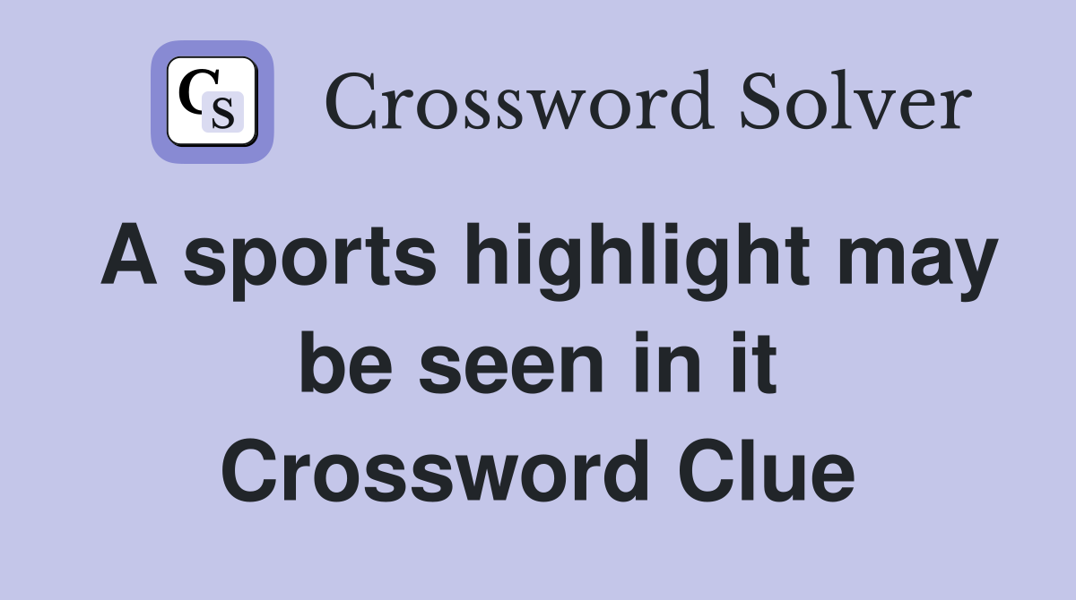A sports highlight may be seen in it Crossword Clue