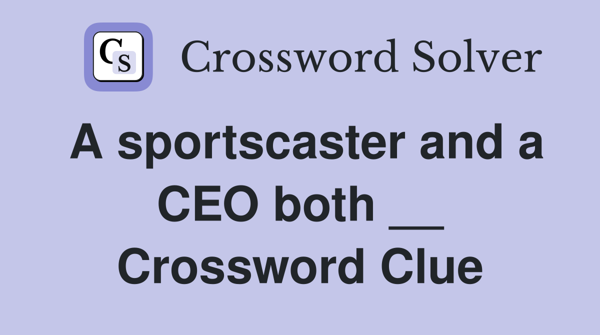 A sportscaster and a CEO both __ Crossword Clue
