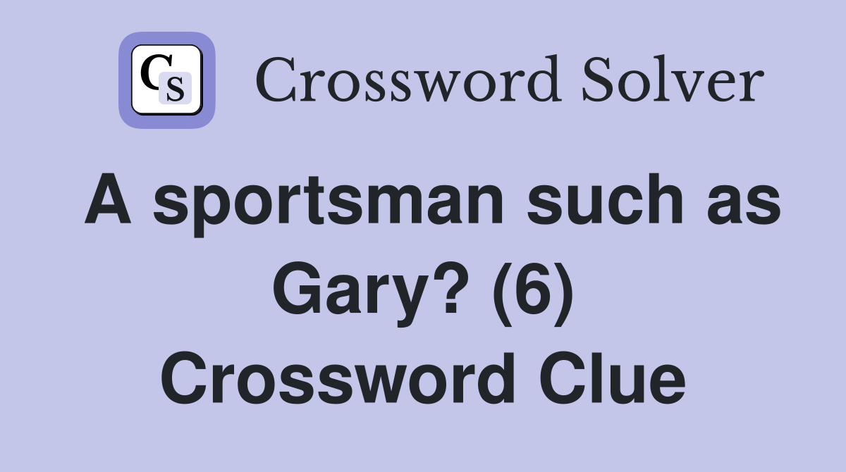 A sportsman such as Gary? (6) Crossword Clue
