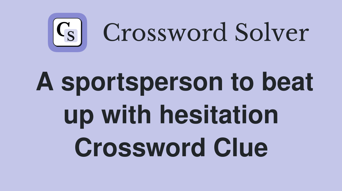 A sportsperson to beat up with hesitation Crossword Clue