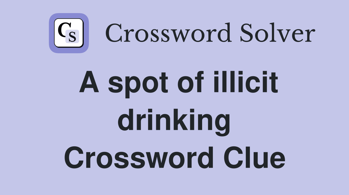 A spot of illicit drinking Crossword Clue