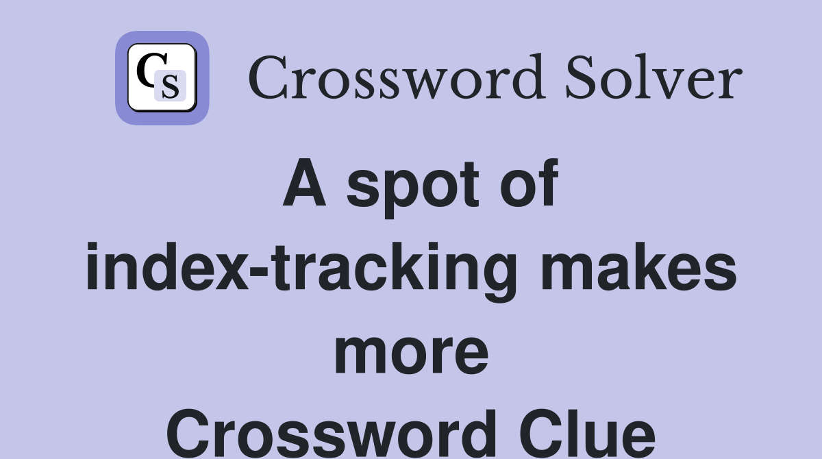 A spot of index-tracking makes more Crossword Clue