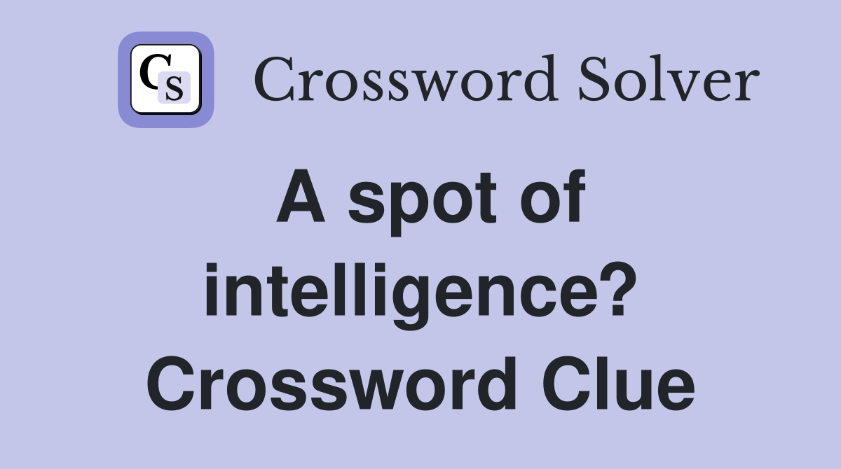 A spot of intelligence? Crossword Clue