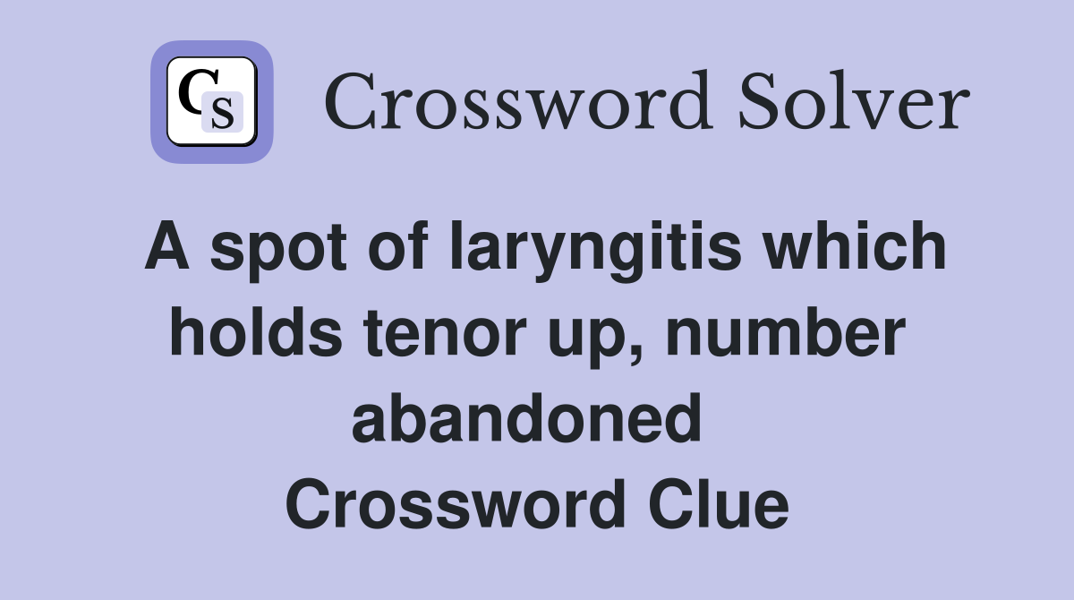 A spot of laryngitis which holds tenor up, number abandoned  Crossword Clue