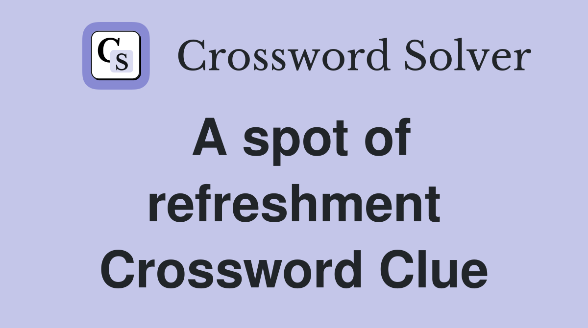 A spot of refreshment Crossword Clue