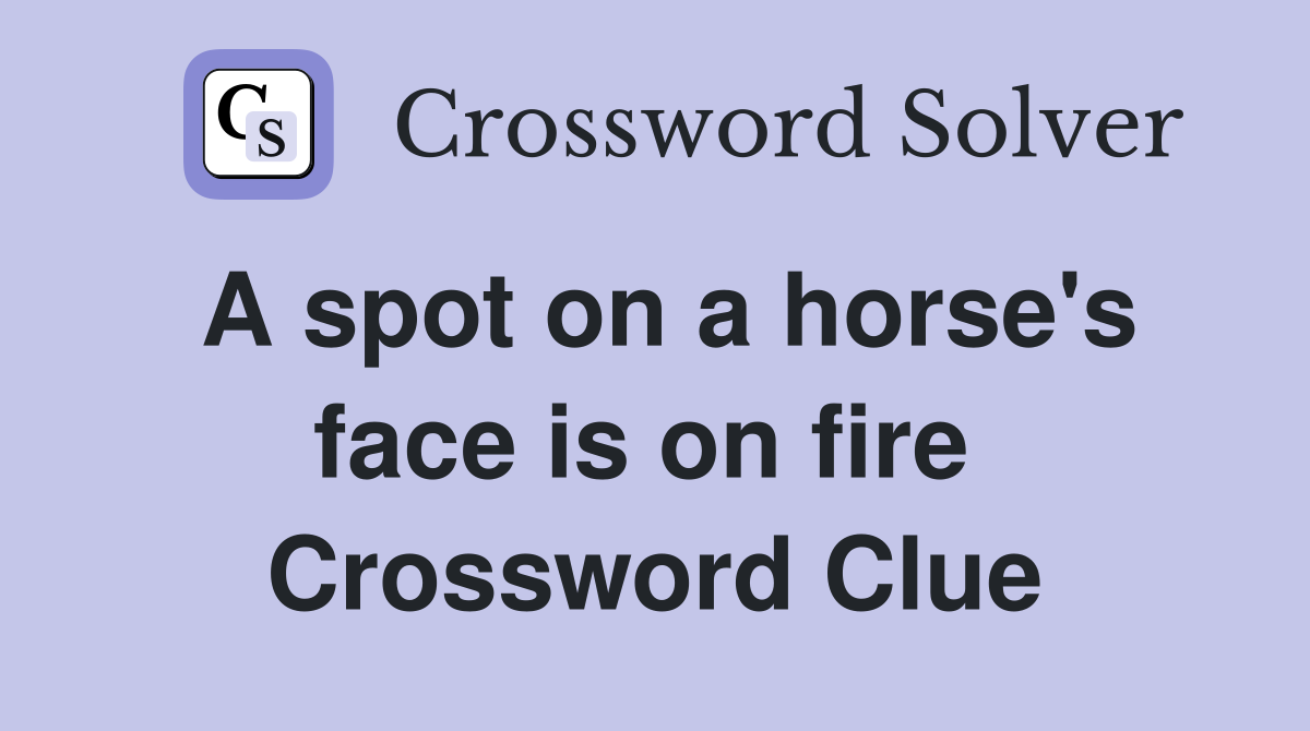 A spot on a horse's face is on fire  Crossword Clue