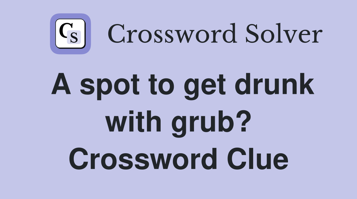 A spot to get drunk with grub? Crossword Clue