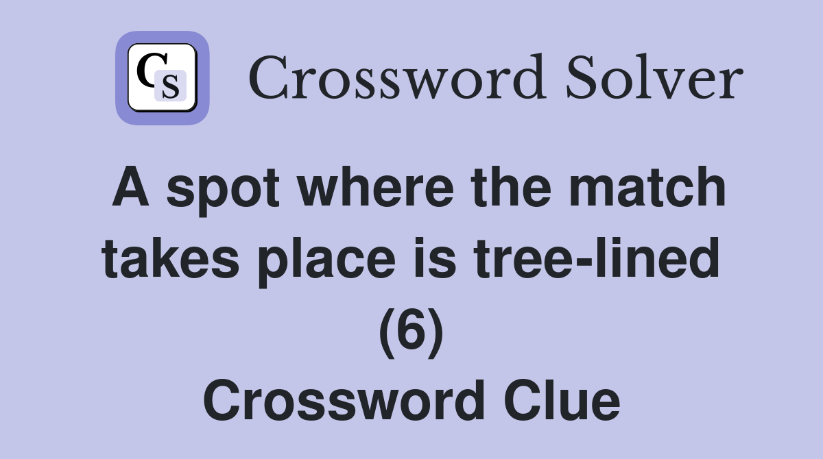 A spot where the match takes place is tree-lined (6) Crossword Clue