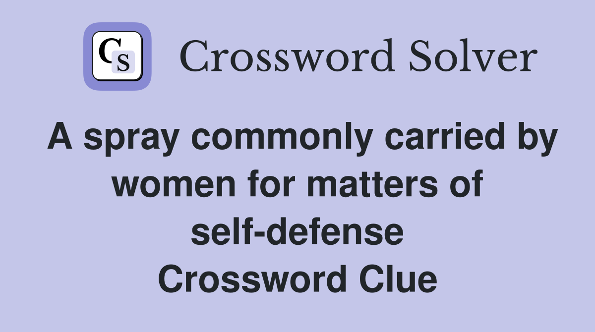 A spray commonly carried by women for matters of self-defense Crossword Clue