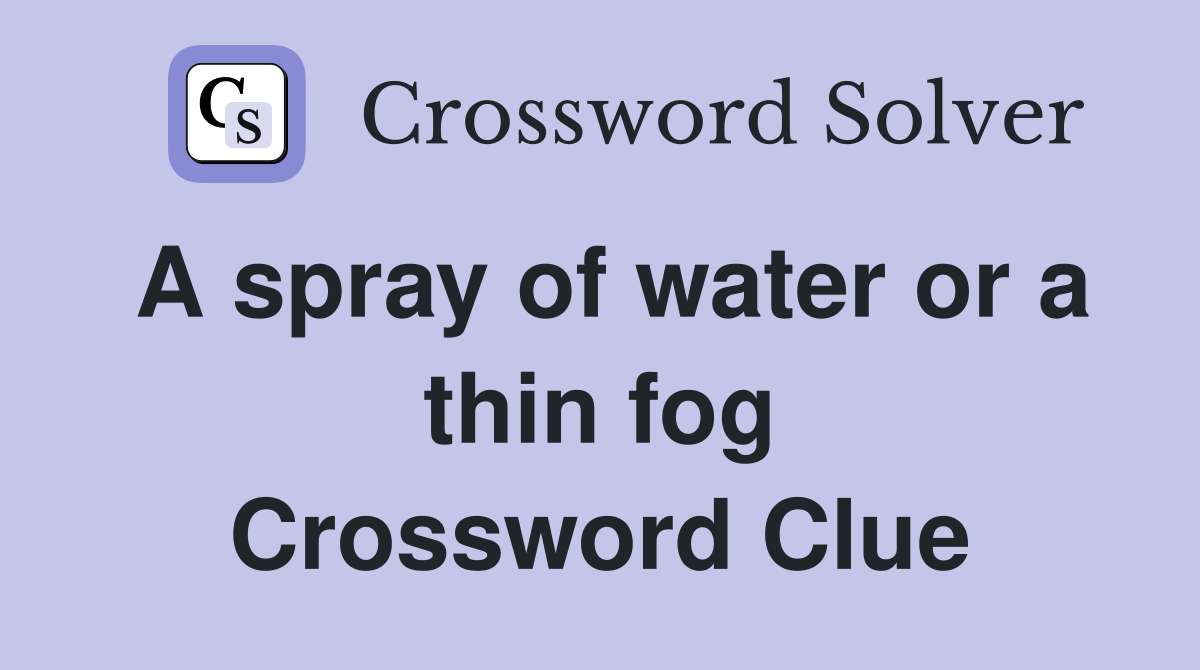 A spray of water or a thin fog Crossword Clue
